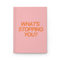 What's Stopping You Hardcover Journal